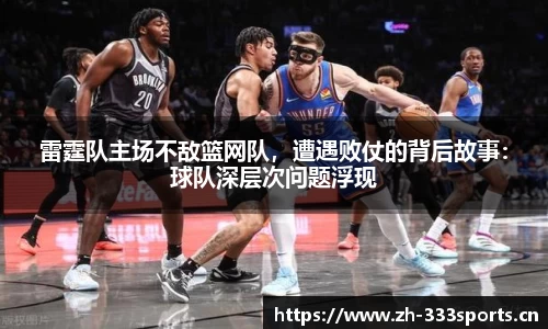 雷霆队主场不敌篮网队，遭遇败仗的背后故事：球队深层次问题浮现